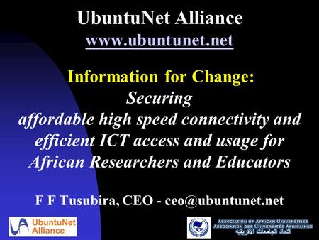 UbuntuNet Alliance www.ubuntunet.net Information for Change: Securing affordable high speed connectivity and efficient ICT access and usage for African.