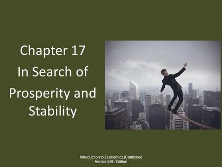 Chapter 17 In Search of Prosperity and Stability Introduction to Economics (Combined Version) 5th Edition.