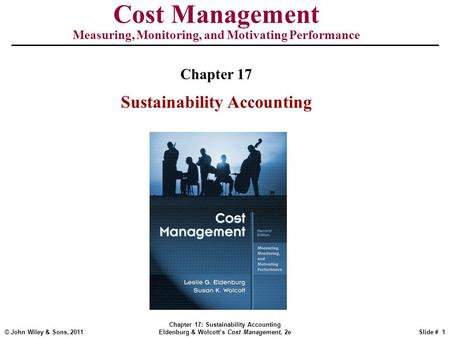 © John Wiley & Sons, 2011 Chapter 17: Sustainability Accounting Eldenburg & Wolcott’s Cost Management, 2eSlide # 1 Cost Management Measuring, Monitoring,