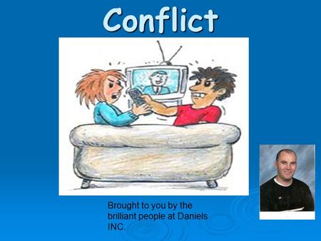 Conflict Brought to you by the brilliant people at Daniels INC.