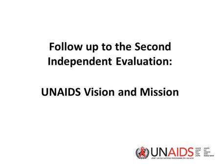 Follow up to the Second Independent Evaluation: UNAIDS Vision and Mission.