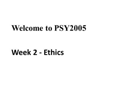 Welcome to PSY2005 Week 2 - Ethics.