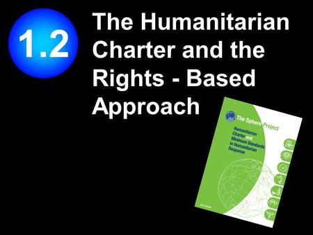 The Humanitarian Charter and the Rights - Based Approach 1.2.
