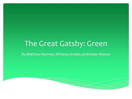 The Great Gatsby: Green By Matthew Norman, Whitney Stubbs, and Kelsie Watson.
