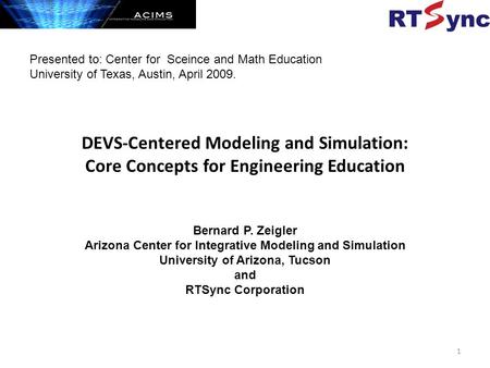 DEVS-Centered Modeling and Simulation: Core Concepts for Engineering Education Bernard P. Zeigler Arizona Center for Integrative Modeling and Simulation.