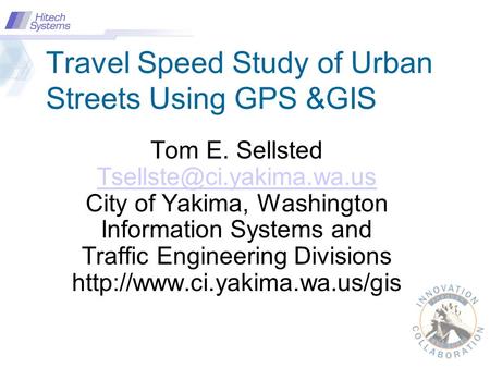 Travel Speed Study of Urban Streets Using GPS &GIS Tom E. Sellsted City of Yakima, Washington Information Systems and Traffic.