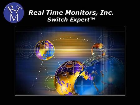 Real Time Monitors, Inc. Switch Expert™. 2 www.rtmi.com Switch Expert™ Overview Switch Expert ™ (SE) currently deployed at 80% percent of the INSIGHT-100.