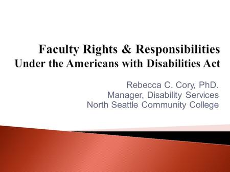 Rebecca C. Cory, PhD. Manager, Disability Services North Seattle Community College.