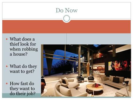 What does a thief look for when robbing a house? What do they want to get? How fast do they want to do their job? Do Now.