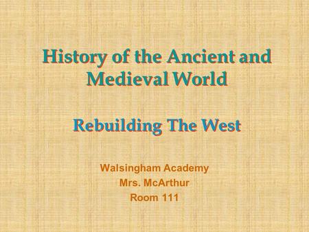 History of the Ancient and Medieval World Rebuilding The West Walsingham Academy Mrs. McArthur Room 111.
