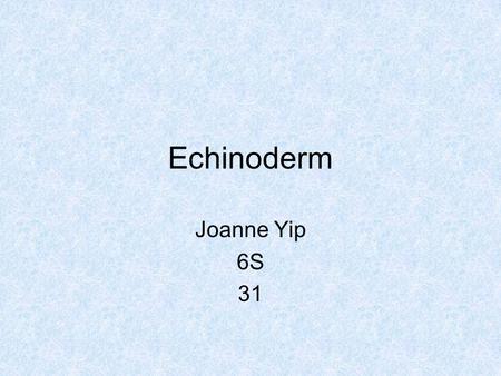 Echinoderm Joanne Yip 6S 31. Echinoderms A phylum of marine animals Invertebrates found at every ocean depth have complete digestive gut have a haemal.