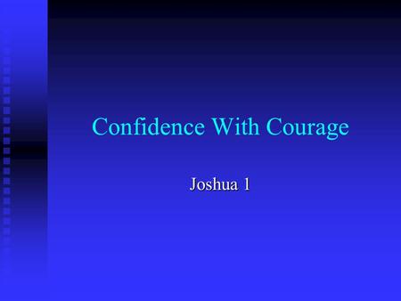 Confidence With Courage Joshua 1. The Commission – Joshua 1:1-5 1. Now it came about after the death of Moses the servant of the LORD, that the LORD spoke.