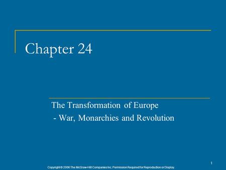 Copyright © 2006 The McGraw-Hill Companies Inc. Permission Required for Reproduction or Display. 1 Chapter 24 The Transformation of Europe - War, Monarchies.