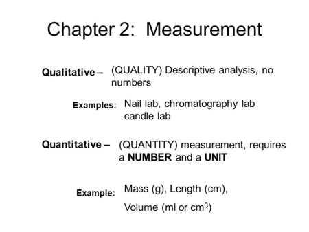 Qualitative – Examples: Quantitative – Example: (QUALITY) Descriptive analysis, no numbers Nail lab, chromatography lab candle lab (QUANTITY) measurement,