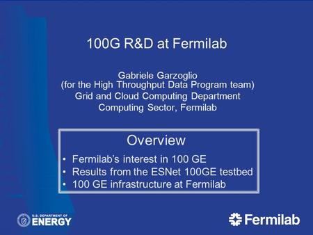 100G R&D at Fermilab Gabriele Garzoglio (for the High Throughput Data Program team) Grid and Cloud Computing Department Computing Sector, Fermilab Overview.