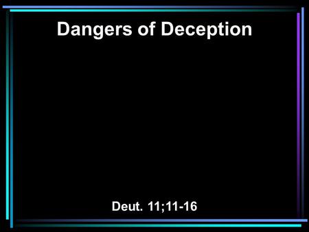 Dangers of Deception Deut. 11;11-16. 10 For the land which you go to possess is not like the land of Egypt from which you have come, where you sowed your.