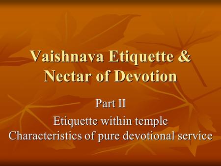 Vaishnava Etiquette & Nectar of Devotion Part II Etiquette within temple Characteristics of pure devotional service.