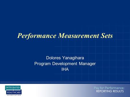 Performance Measurement Sets Dolores Yanagihara Program Development Manager IHA.