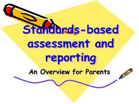 Standards-based assessment and reporting An Overview for Parents.