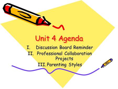 Unit 4 Agenda I.Discussion Board Reminder II.Professional Collaboration Projects III.Parenting Styles.