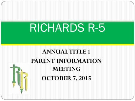 ANNUAL TITLE 1 PARENT INFORMATION MEETING OCTOBER 7, 2015 RICHARDS R-5.