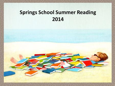 Springs School Summer Reading 2014. Summer reading is a fun way for children to escape to different times and places, learn new things, explore topics.