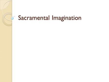Sacramental Imagination. Experiences of wonder and awe Illustrate or write about a place or experience that has filled you with wonder and awe. Describe.