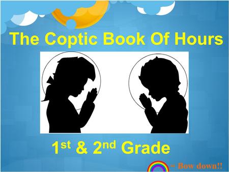 The Coptic Book Of Hours 1 st & 2 nd Grade = Bow down!!