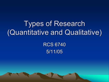 Types of Research (Quantitative and Qualitative) RCS 6740 5/11/05.
