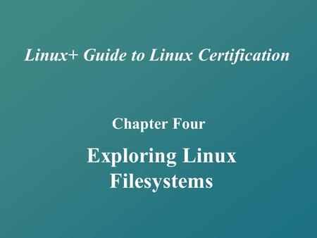 Linux+ Guide to Linux Certification Chapter Four Exploring Linux Filesystems.