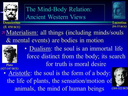 The Mind-Body Relation: Ancient Western Views ä Materialism: all things (including minds/souls & mental events) are bodies in motion Democritus (fl. 450.