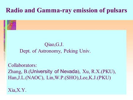 Qiao,G.J. Dept. of Astronomy, Peking Univ. Collaborators: Zhang, B.( University of Nevada ), Xu, R.X.(PKU), Han,J.L.(NAOC), Lin,W.P.(SHO),Lee,K.J.(PKU)