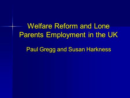 Welfare Reform and Lone Parents Employment in the UK Paul Gregg and Susan Harkness.