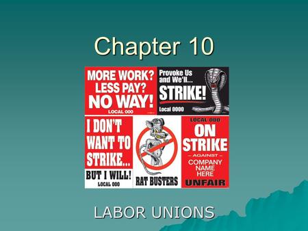 Chapter 10 LABOR UNIONS. A. THE RISE OF LABOR UNIONS 1. The rise was brought on by unsafe conditions, long workdays, and poor wages 2. There were no laws.