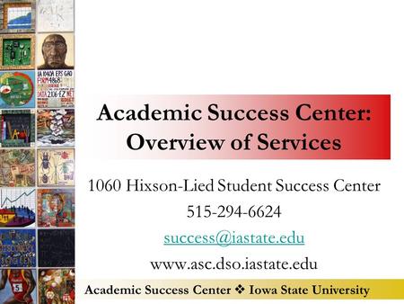 Academic Success Center  Iowa State University Academic Success Center: Overview of Services 1060 Hixson-Lied Student Success Center 515-294-6624