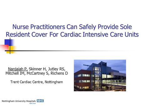 Nurse Practitioners Can Safely Provide Sole Resident Cover For Cardiac Intensive Care Units Nanjaiah P, Skinner H, Jutley RS, Mitchell IM, McCartney S,