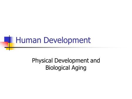 Human Development Physical Development and Biological Aging.