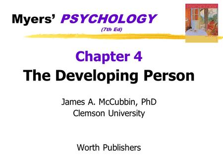 Myers’ PSYCHOLOGY (7th Ed) Chapter 4 The Developing Person James A. McCubbin, PhD Clemson University Worth Publishers.