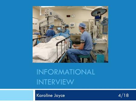 INFORMATIONAL INTERVIEW Karoline Joyce4/18. Who did I interview? -My dad -Certified Registered Nurse Anesthetist (CRNA) -Works at Wesley Long Hospital.