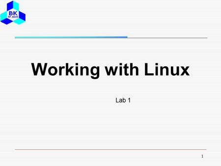 Working with Linux Lab 1 1. Login and logout Account – username & password – Note: Linux is case-sensitive Administrator: username = root Logout: exit,