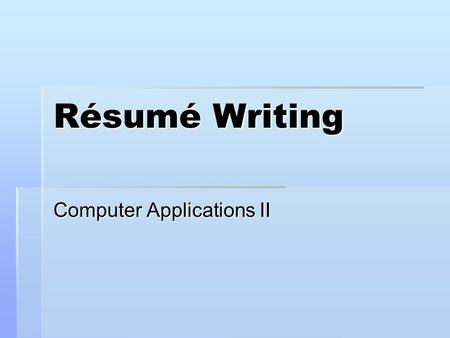 Résumé Writing Computer Applications II. What is a résumé? Marketing tool One page advertisement Show your STRENGTHS.