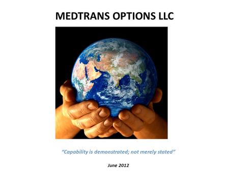 MEDTRANS OPTIONS LLC “Capability is demonstrated; not merely stated” June 2012.