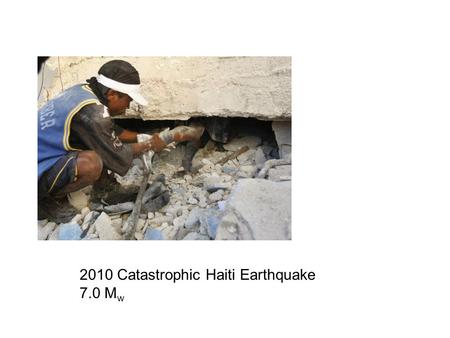 2010 Catastrophic Haiti Earthquake 7.0 M w. January 12, 2010 21:53 UTC.