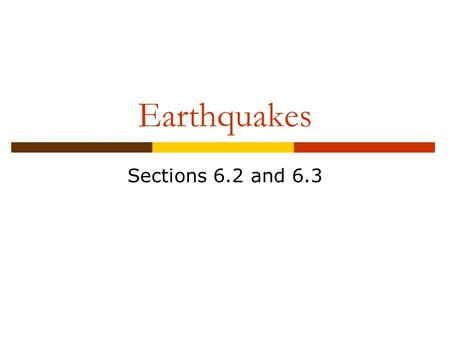 Earthquakes Sections 6.2 and 6.3.