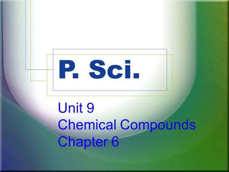 P. Sci. Unit 9 Chemical Compounds Chapter 6. Part 2 Compound Names and Formulas.
