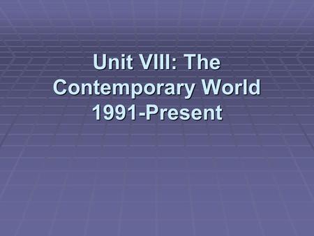 Unit VIII: The Contemporary World 1991-Present. Warm-Up  Think about your world today and the past 10 years….create a quick list of global issues that.