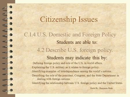 Citizenship Issues C.I.4 U.S. Domestic and Foreign Policy Students are able to: 4.2 Describe U.S. foreign policy. Students may indicate this by: – Defining.
