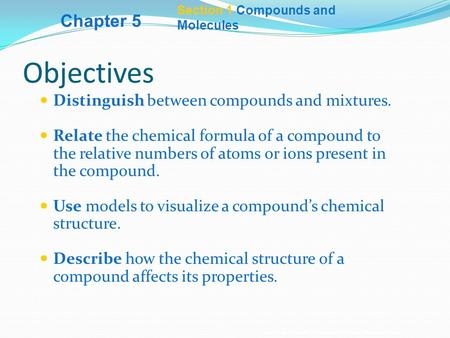 Copyright © by Holt, Rinehart and Winston. All rights reserved. Section 1 Compounds and Molecules Objectives Distinguish between compounds and mixtures.