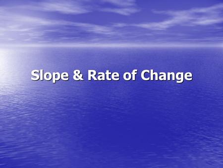 Slope & Rate of Change. What is slope? The slope of a nonvertical line is the ratio of the vertical change (the rise) to the horizontal change (the run)