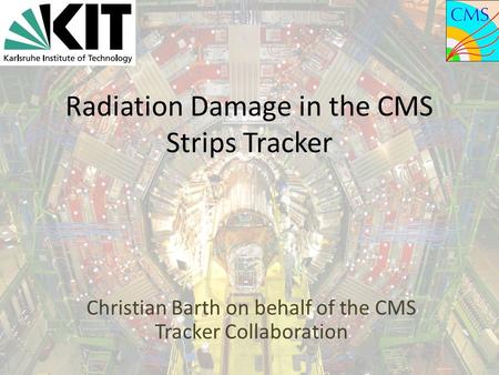 Radiation Damage in the CMS Strips Tracker Christian Barth on behalf of the CMS Tracker Collaboration.